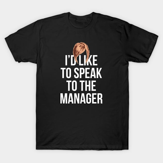 I'd Like To Speak To The Manager T-Shirt by deadright